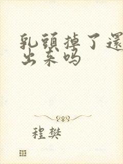 乳头掉了还会长出来吗