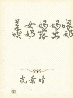 美女妈妈喂孩子吃奶露出奶头视频