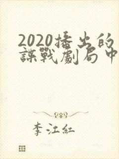 2020播出的谍战剧局中人