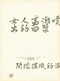 女人高潮喷水喷出的白浆