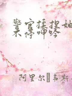 警官揉捏她两乳不停呻吟