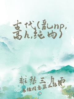 古代(乱np,高h,纯肉)
