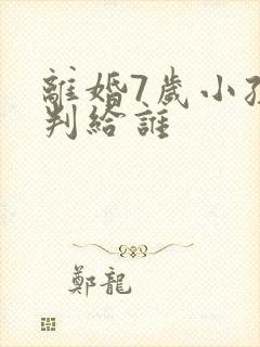 离婚7岁小孩会判给谁