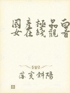 国产极品白嫩美女在线观看看