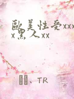 欧美性受xxxx黑人xx