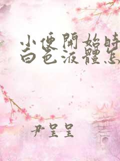 小便开始时尿出白色液体怎么回事