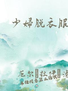 少妇脱衣服视频