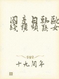 国产日韩欧美在线视频熟女