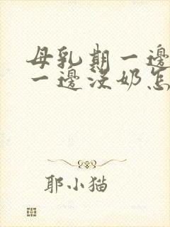 母乳期一边多奶一边没奶怎么办