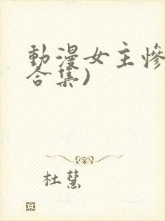 动漫女主惨死(合集)