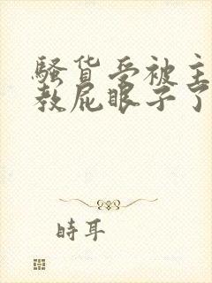 骚货受被主人调教屁眼子了