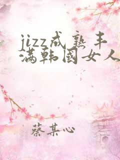 jizz成熟丰满韩国女人少妇