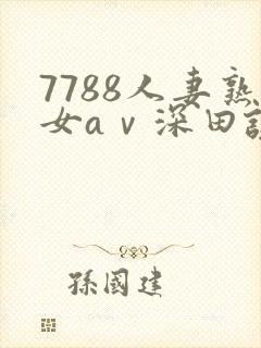 7788人妻熟女aⅴ深田咏美