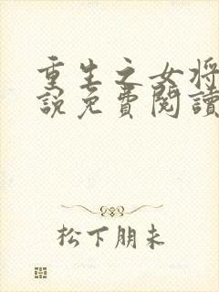 重生之女将星小说免费阅读无弹窗