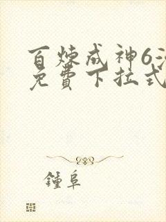 百炼成神6漫画免费下拉式六漫画