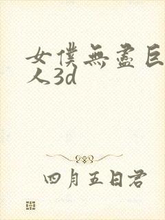 女仆无尽巨大同人3d
