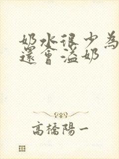 奶水很少为什么还会溢奶