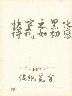 快穿之黑化反派待我如初恋笔趣阁