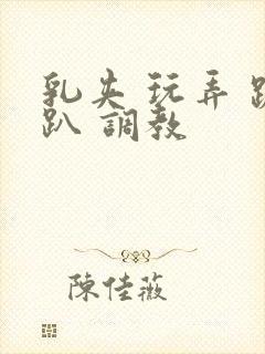 乳夹 玩弄 跪趴 调教