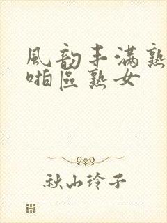 风韵丰满熟妇啪啪区熟女