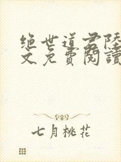 绝世道君陆羽全文免费阅读无弹窗