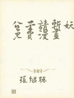 公子请斩妖漫画免费漫画