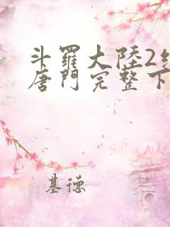 斗罗大陆2绝世唐门完整下载