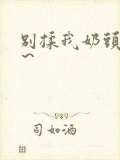 别揉我奶头啊嗯～