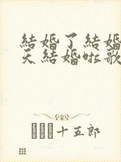 结婚了结婚了今天结婚啦歌词