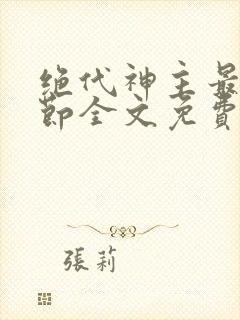 绝代神主最新章节全文免费阅读无弹窗