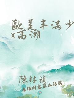 欧美丰满少妇xx高潮