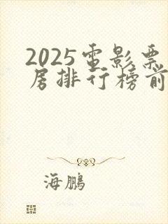 2025电影票房排行榜前十名最新