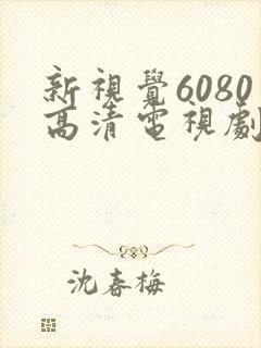 新视觉6080高清电视剧2024在线观看