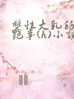 双性大乳的风月艳事(h)小说