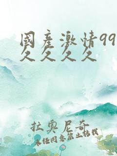 国产激情99久久久久久