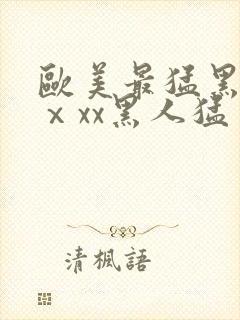 欧美最猛黑人xⅹxx黑人猛交