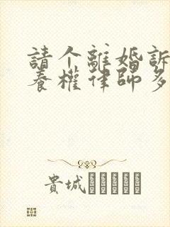 请个离婚诉讼抚养权律师多少钱