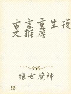 古言重生复仇爽文推荐