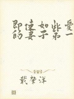 即使如此爱着我的妻子第一集