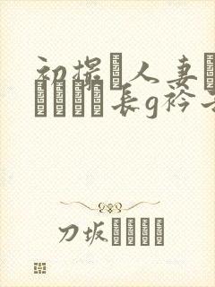 初撮り人妻ドキュメント长g衿子