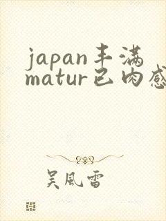 japan丰满matur已肉感