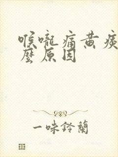 喉咙痛黄痰是什么原因