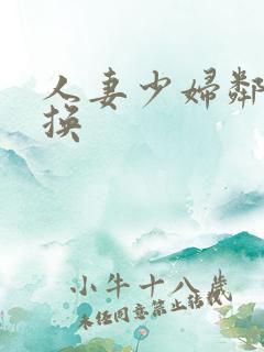 人妻少妇邻居互换