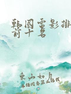韩国电影排行榜前十名