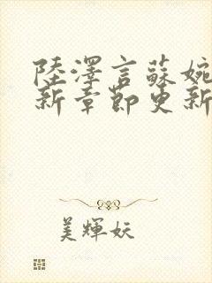 陆泽言苏婉瑜最新章节更新内容阅读