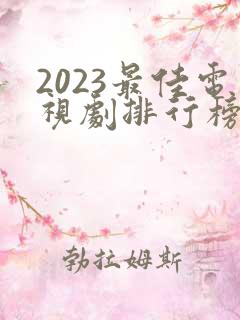 2023最佳电视剧排行榜前十名