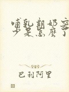 哺乳期奶突然变少是怎么了