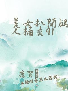 美女扒开腿让男人桶爽91