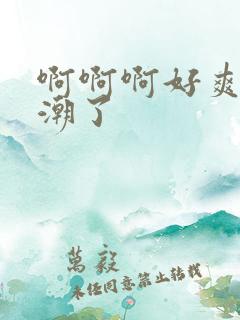 啊啊啊好爽要高潮了