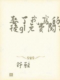 娶了我写的反派后gl免费阅读